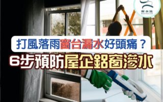 颱風季節 – 打風落雨窗台漏水好頭痛？ 教你6步預防屋企鋁窗滲水？